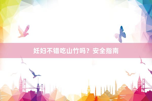 妊妇不错吃山竹吗？安全指南