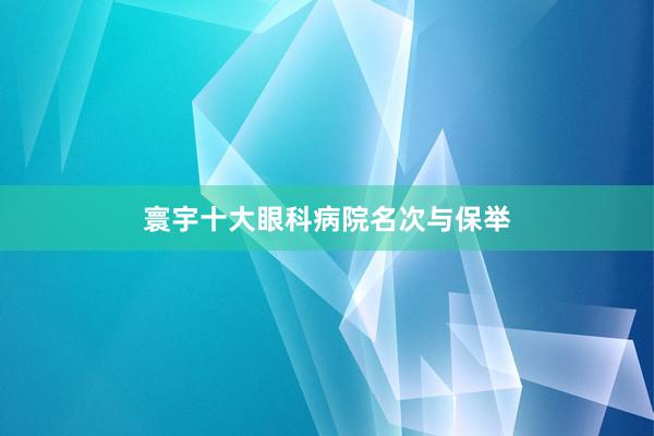 寰宇十大眼科病院名次与保举