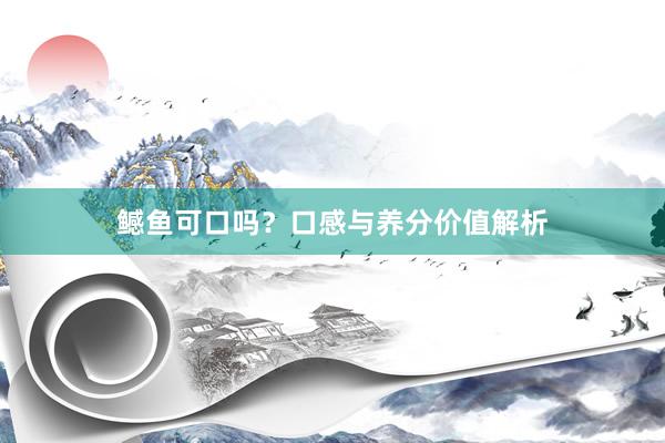 鳡鱼可口吗？口感与养分价值解析