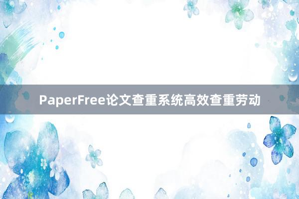 PaperFree论文查重系统高效查重劳动